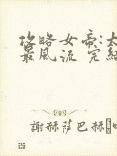 攻略女帝:太监最风流 完结版