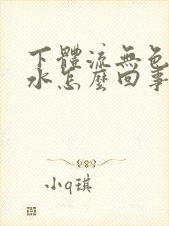 下体流无色无味水怎么回事