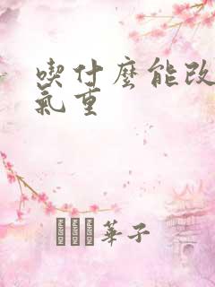 吃什么能改善湿气重