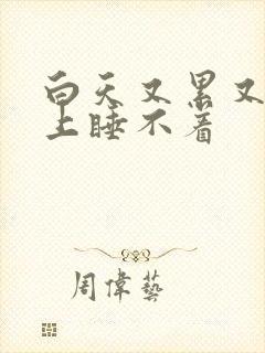 白天又累又困晚上睡不着