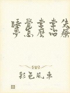 睡觉常常失眠多梦怎么治疗