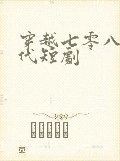 穿越七零八零年代短剧