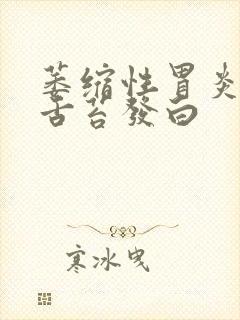 萎缩性胃炎中度舌苔发白