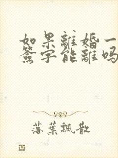 如果离婚一方不签字能离吗