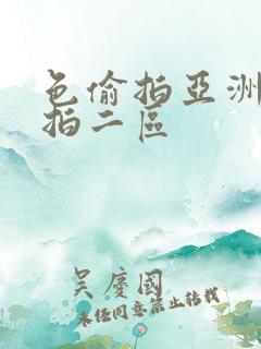 色偷拍亚洲偷自拍二区