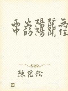 西出阳关无故人中的阳关位于现在哪个省