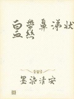 白带鼻涕状 带血丝