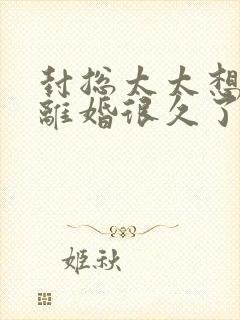 封总太太想跟你离婚很久了阅读全文