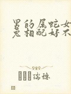 男的属蛇女的属兔相配好不好