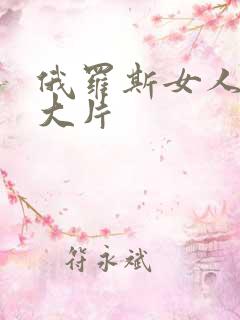 俄罗斯女人一级大片