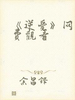 《逆爱》网剧免费观看