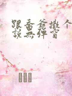 跟乔爷撒个娇小说无弹窗