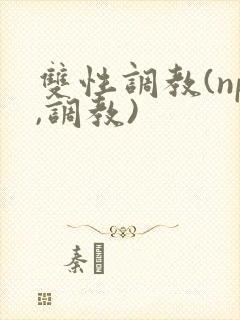 双性调教(np,调教)
