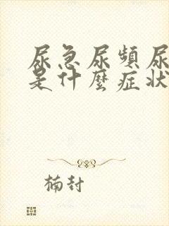 尿急尿频尿不净是什么症状