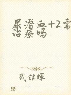 尿潜血+2需要治疗吗