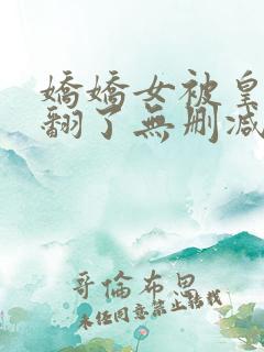 娇娇女被皇叔宠翻了无删减全本阅读