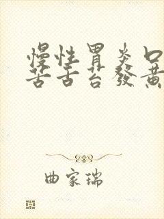 慢性胃炎口干口苦舌苔发黄