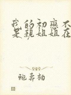 我的初恋不可能是亲姐姐在线