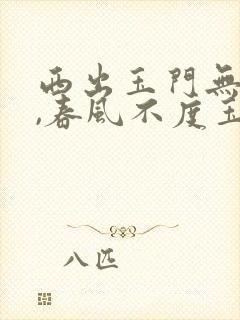 西出玉门无故人,春风不度玉门关