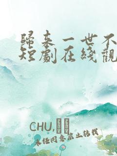 归来一世不负卿短剧在线观看