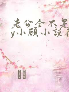 老公全不是人by小顾小说在线阅读