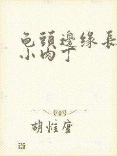 龟头边缘长一圈小肉丁