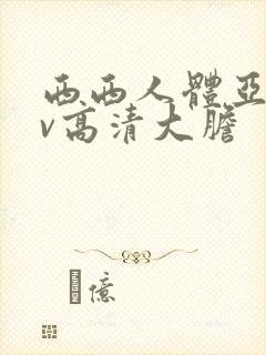 西西人体亚洲av高清大胆