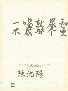 一喝就尿和喝了不尿哪个更好