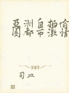 亚洲自拍偷拍校园都市激情