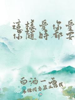 这样爱你爱你爱你随时都要一起