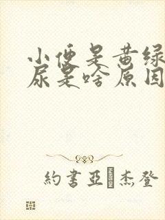 小便是黄绿色的尿是啥原因