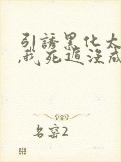 引诱黑化太子后,我死遁没成功小说免费