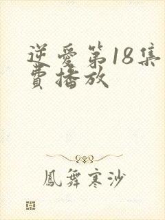 逆爱第18集免费播放