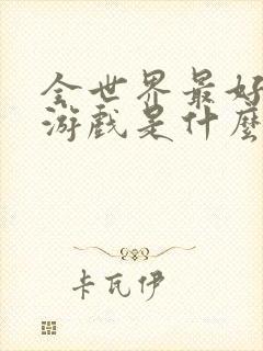 全世界最好玩的游戏是什么游戏