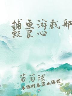 捕鱼游戏哪个比较良心