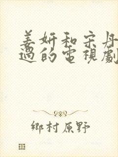 姜妍和宋丹丹演过的电视剧