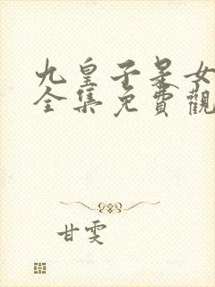 九皇子是女儿身全集免费观看全集