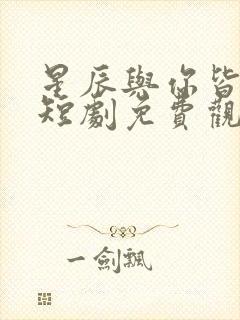 星辰与你皆可期短剧免费观看全集