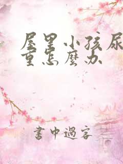 屋里小孩尿味太重怎么办