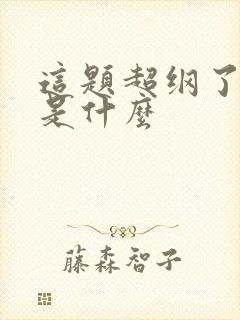 这题超纲了讲的是什么