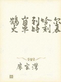 鹤岗到哈尔滨的火车时刻表查询