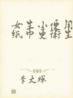 女生小便用什么纸巾更卫生