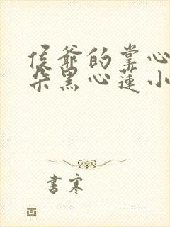 侯爷的掌心娇是朵黑心莲小说