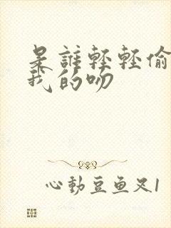 是谁轻轻偷走了我的吻