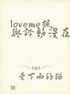 loveme枫与铃动漫在线观看第一季