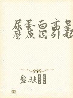 尿蛋白高是怎什么原因引起的