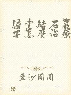 胆囊结石严重吗要怎么治疗