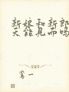 新娘和新郎前一天能见面吗