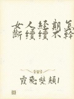 女人经期怎会断断续续不干净