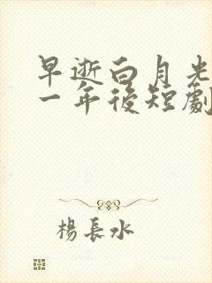 早逝白月光穿十一年后短剧免费观看